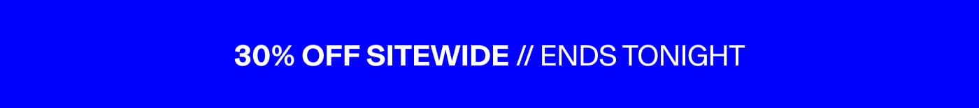 30% OFF SITEWIDE // ENDS TONIGHT