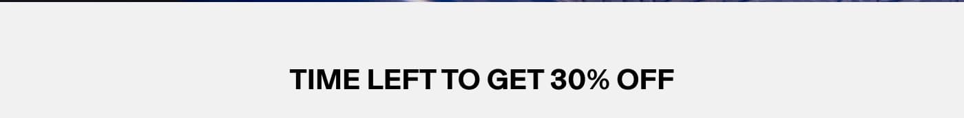 TIME LEFT TO GET 30% OFF