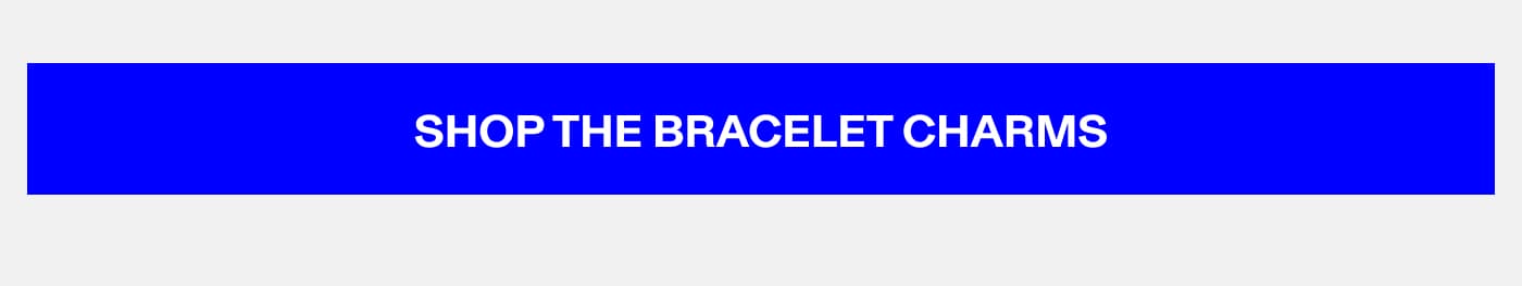 SHOP THE BRACELET CHARMS