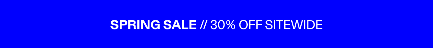 SPRING SALE // 30% OFF SITEWIDE