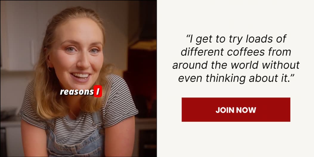 “I get to try loads of different coffees from around the world without even thinking about it.”