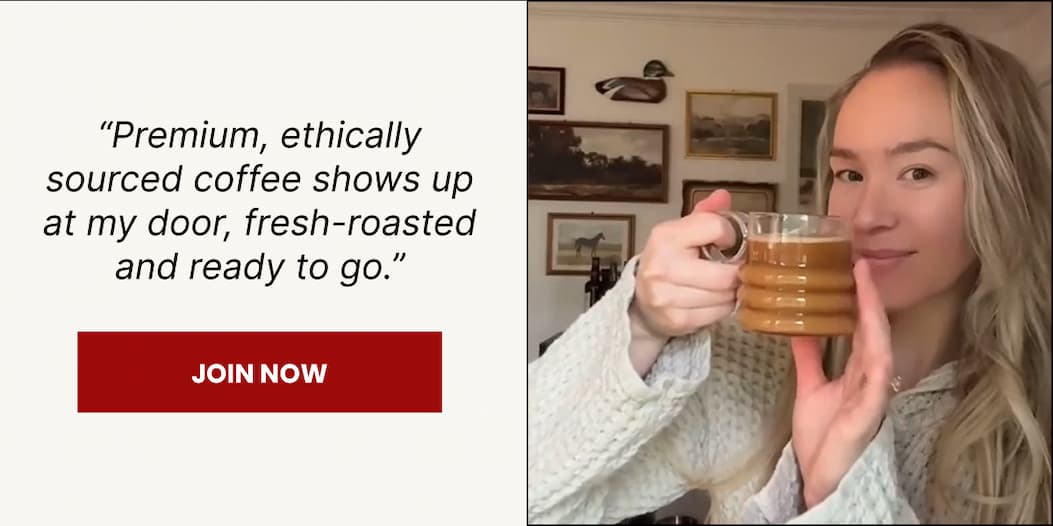 “Premium, ethically sourced coffee shows up at my door, fresh-roasted and ready to go.”