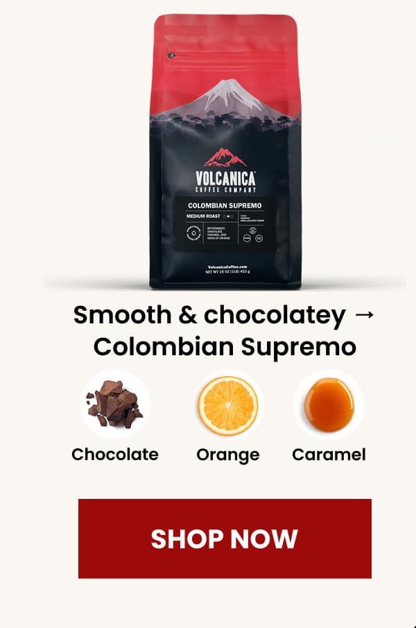 Smooth & chocolatey → Colombian Supremo
