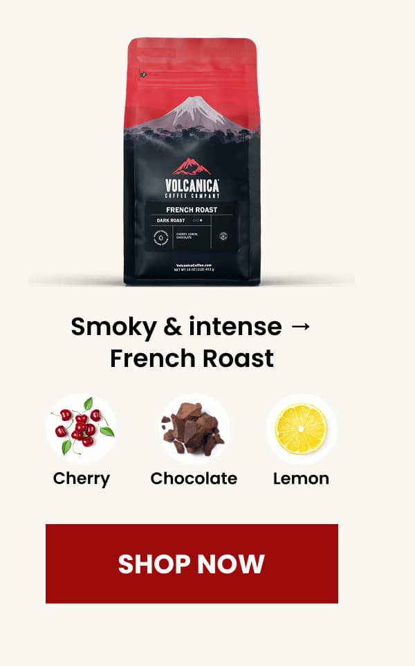 Smoky & intense → French Roast