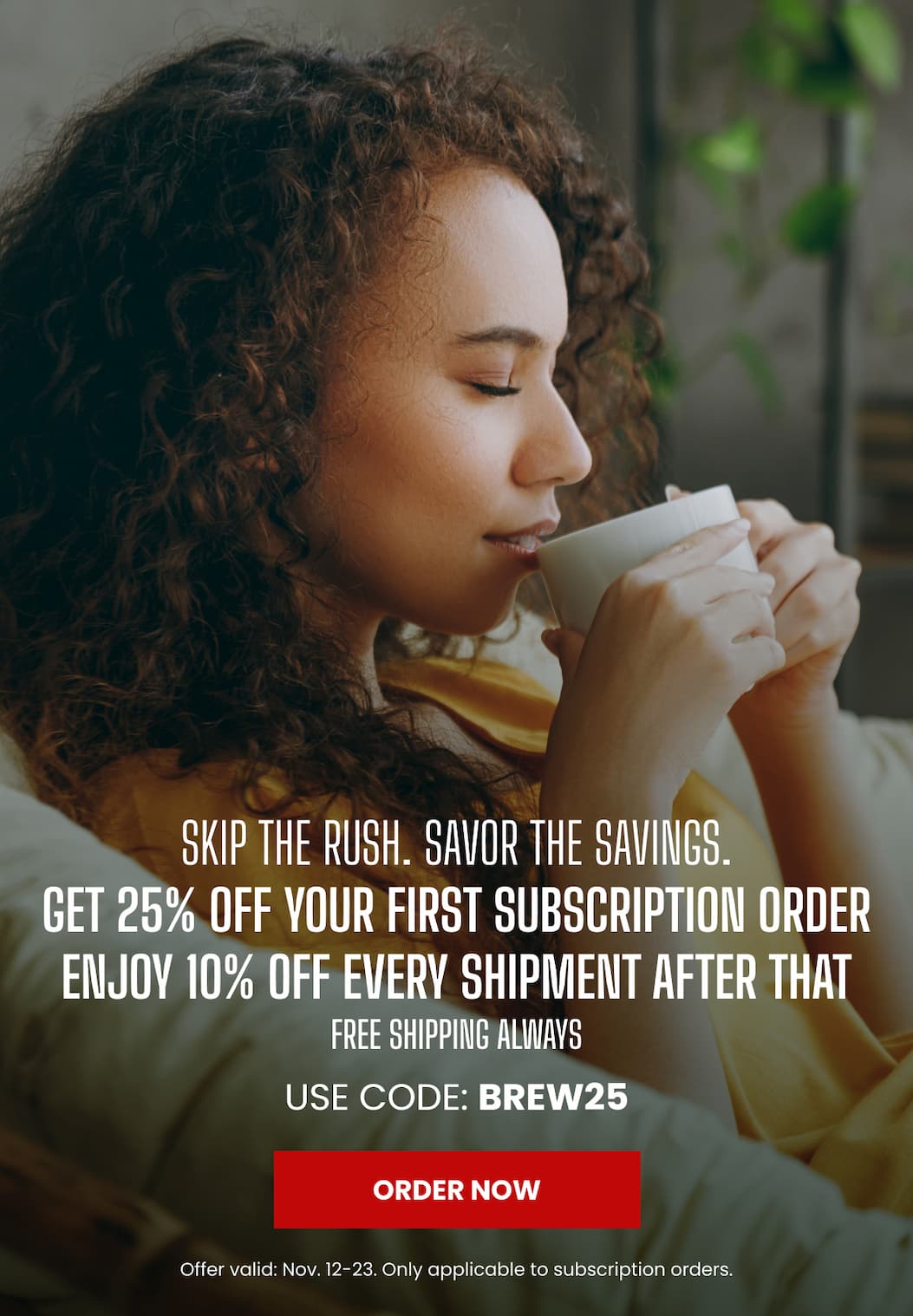 GET AHEAD OF THE RUSH WITH 25% OFF SUBSCRIPTIONS!