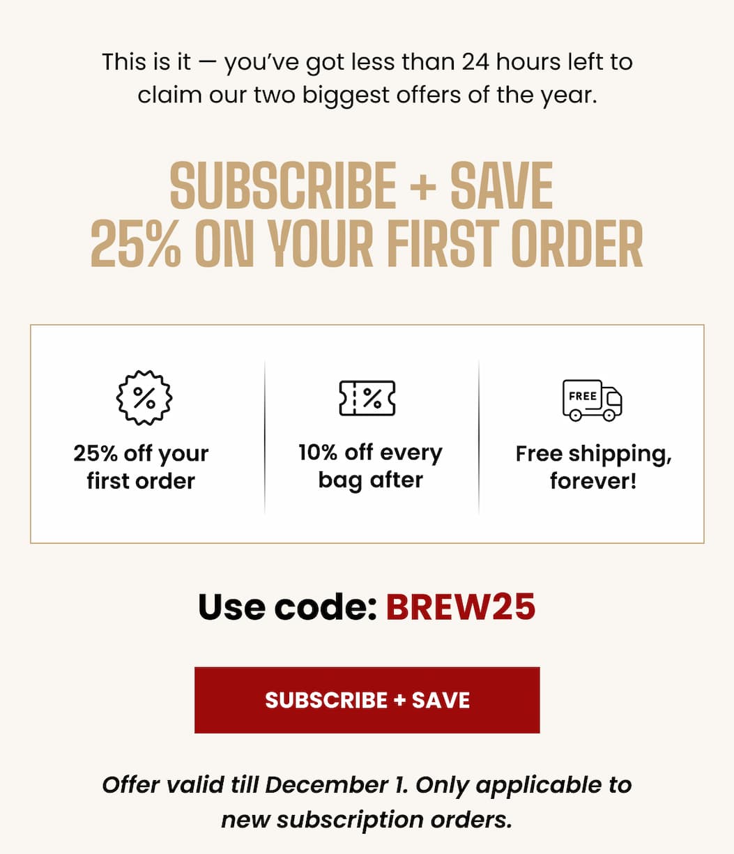 SUBSCRIBE + SAVE  25% ON YOUR FIRST ORDER