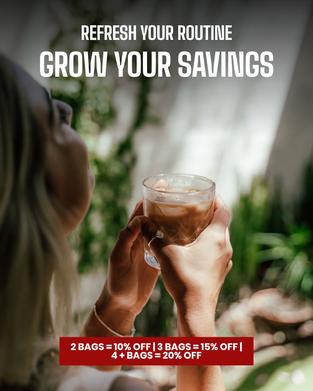 REFRESH YOUR ROUTINE GROW YOUR SAVINGS