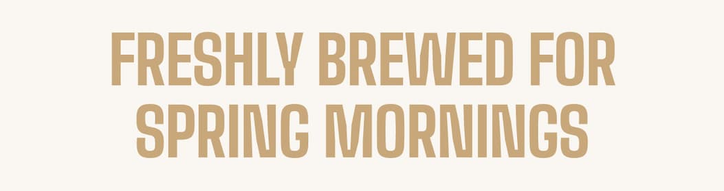 Freshly Brewed for Spring Mornings