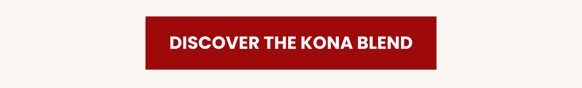 Discover the Kona blend.