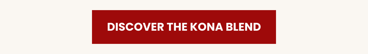 Discover the Kona Blend.