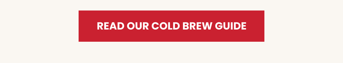 Read our cold brew guide.