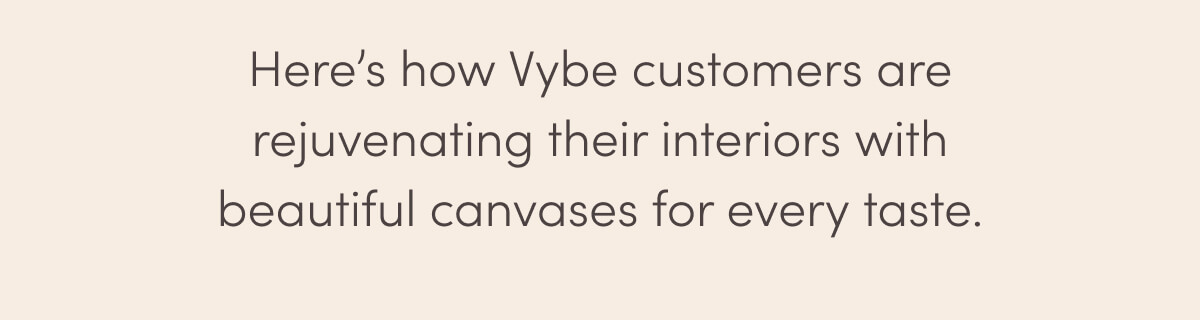 Here’s how Vybe customers are rejuvenating their interiors with beautiful canvases for every taste.