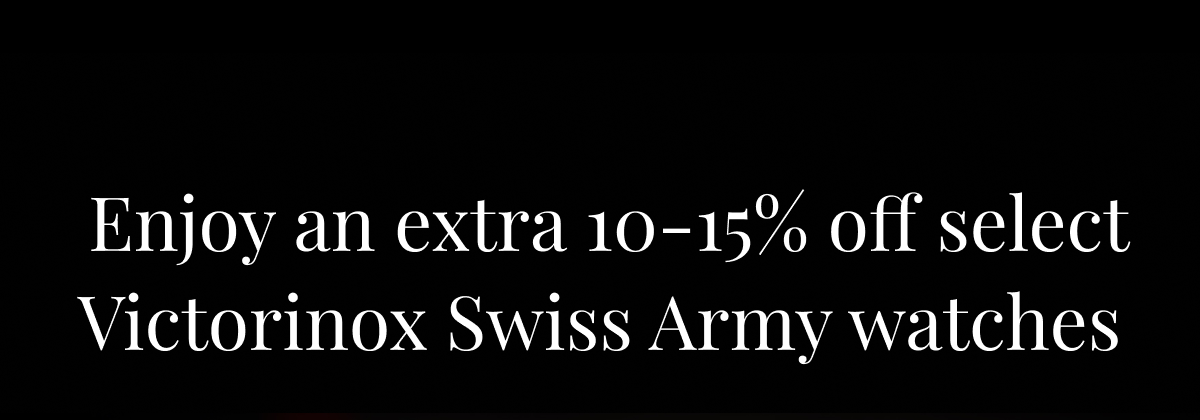 Enjoy an extra 10-15% off select Victorinox Swiss Army watches