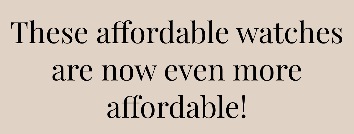 These affordable watches are now even more affordable!