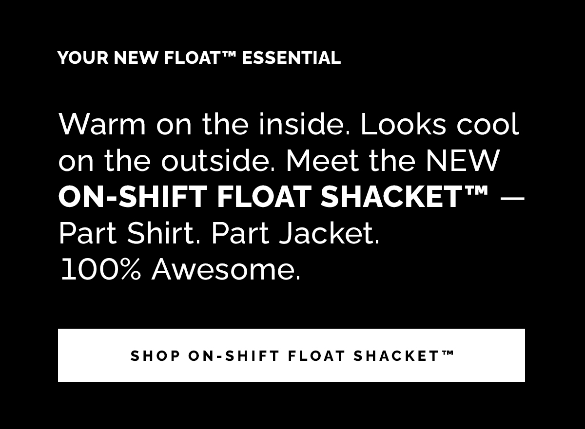 Meet the NEW On-Shift Float Shacket™ — 