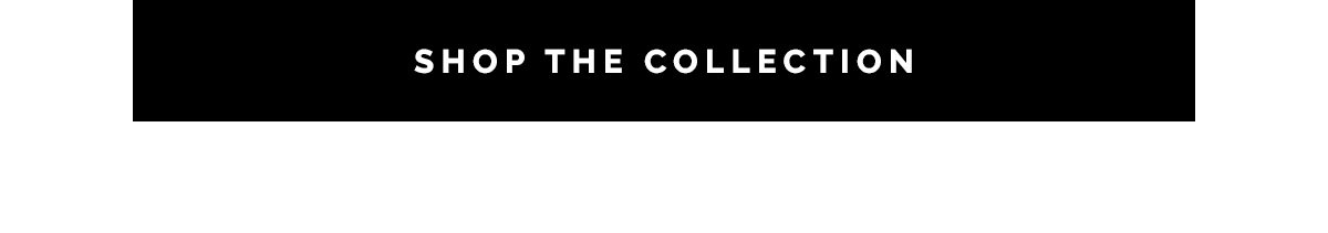 SHOP THE COLLECTION