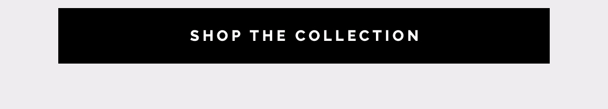 SHOP THE COLLECTION