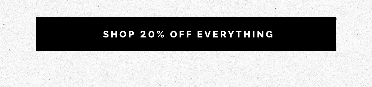 SHOP 20% OFF EVERYTHING