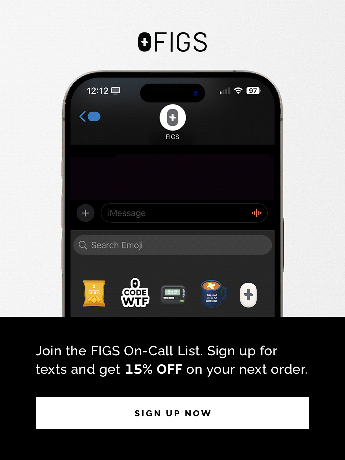 Join the FIGS On-Call List. Sign up for texts and get 15% OFF on your next order.