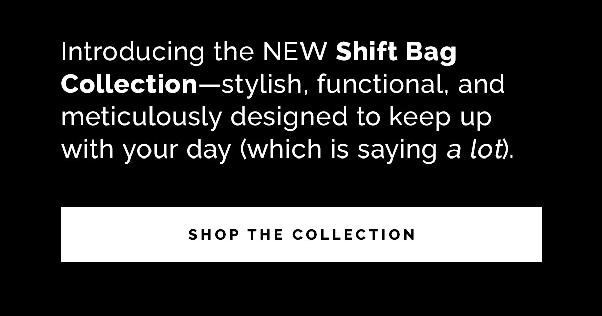 Introducing the NEW Shift Bag Collection—stylish, functional, and meticulously designed to keep up with your day (which is saying a lot).