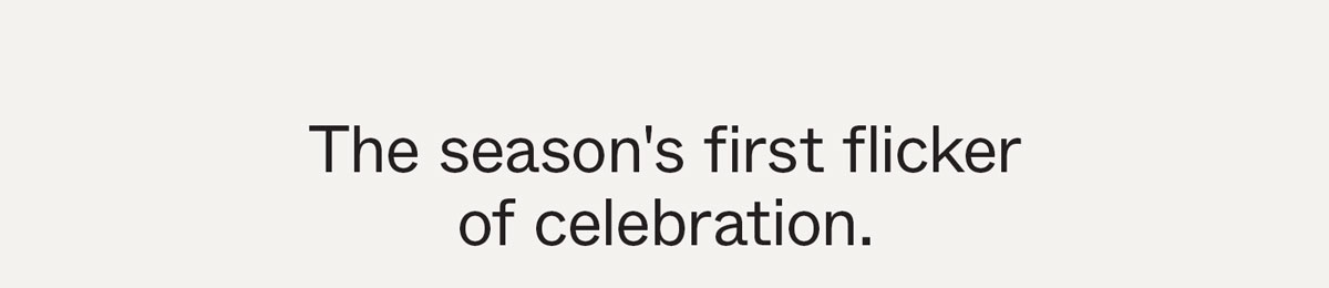 The season's first flicker of celebration.