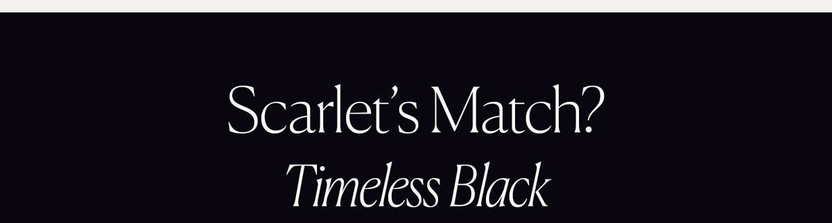Scarlet's Match? Timeless Black.