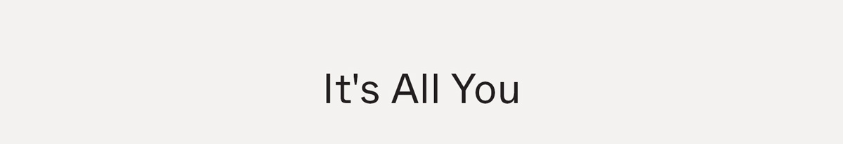 It's All You