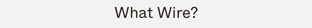 What Wire?