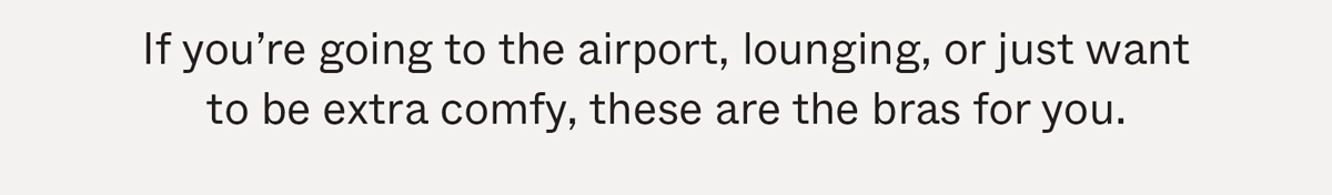 If you're going to the airport, lounging, or just want to be extra comfy, these are the bras for you.