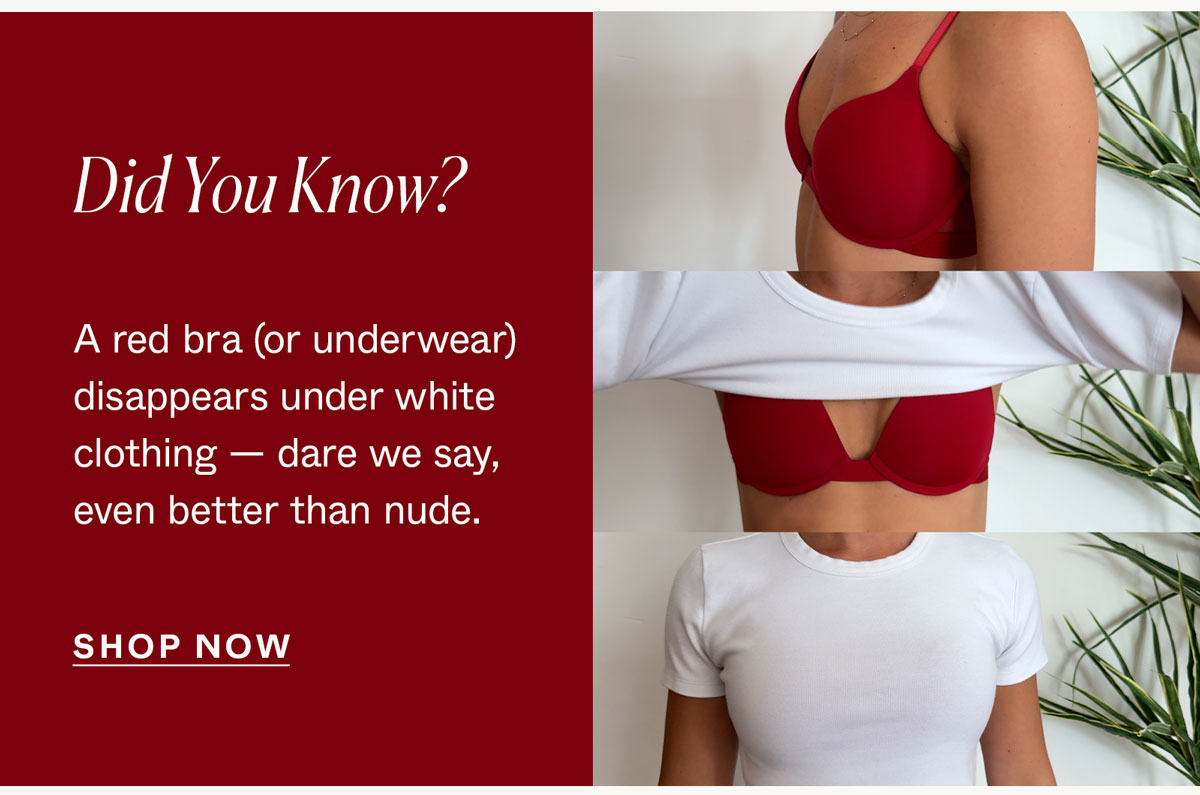 Did you know? A red bra (or underwear) disappears under white clothing—dare we say, even better than nude.