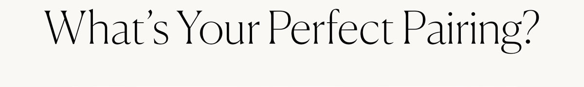 What's Your Perfect Pairing? 