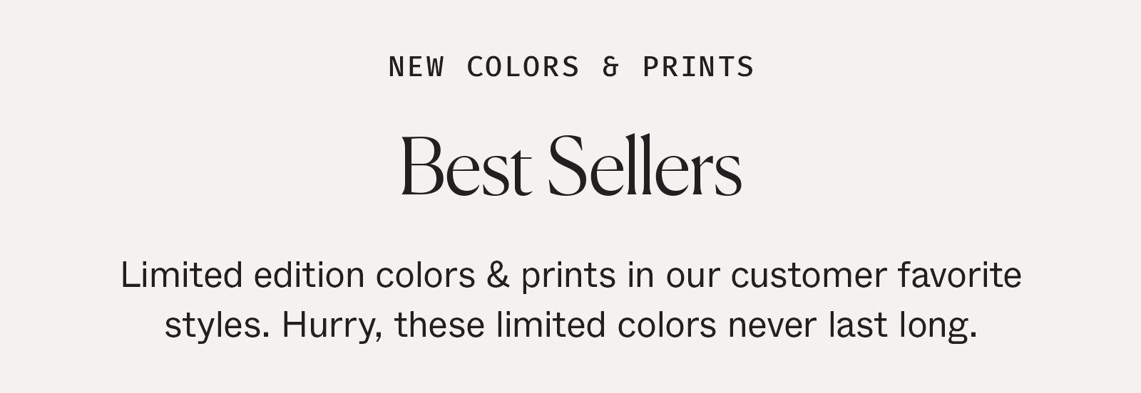 New Colors & Prints: Best Sellers