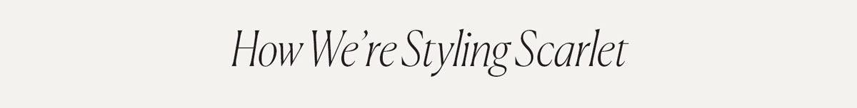 How We're Styling Scarlet