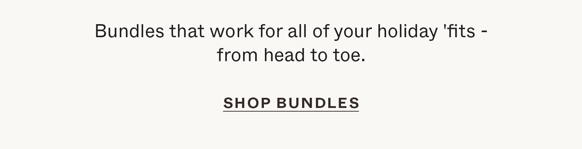 Bundles that work for all of your holiday 'fits - from head to toe.