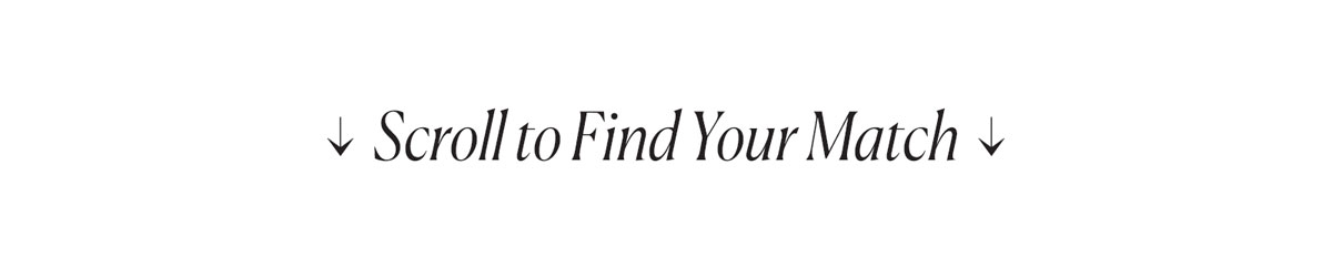 Scroll to find your match