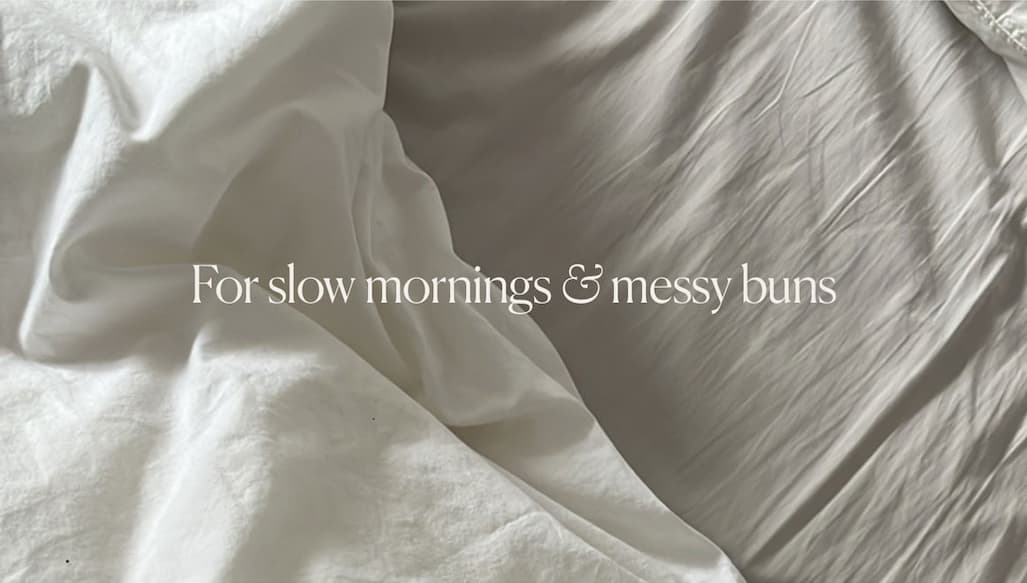 For slow mornings & messy buns