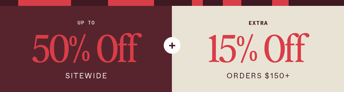 Up to 50% off Sitewide + Extra 15% Off Orders $150+