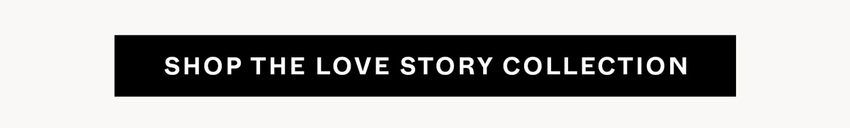 Shop the Love Story Collection