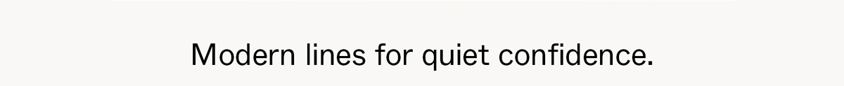 Modern lines for quiet confidence.
