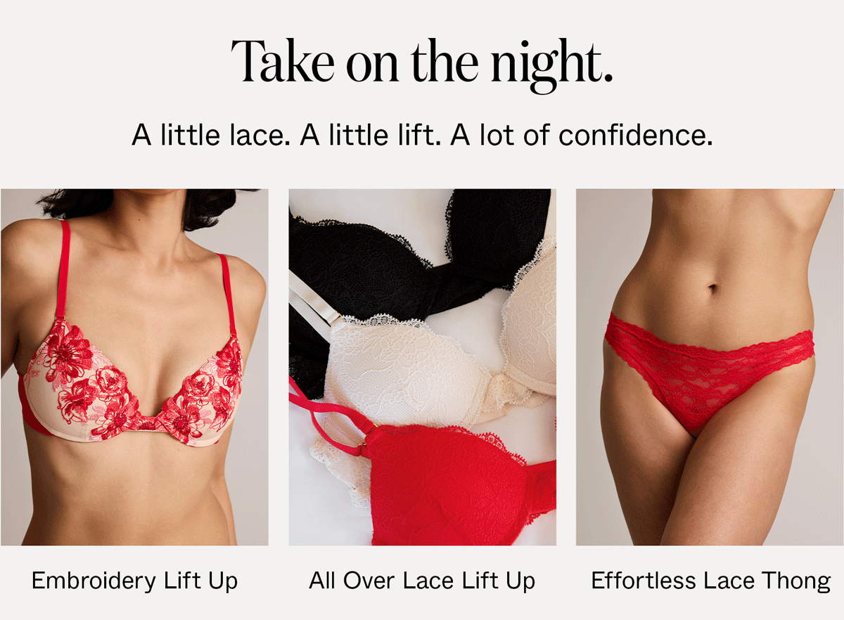 Take on the night. A little lace. A little lift. A lot of confidence.