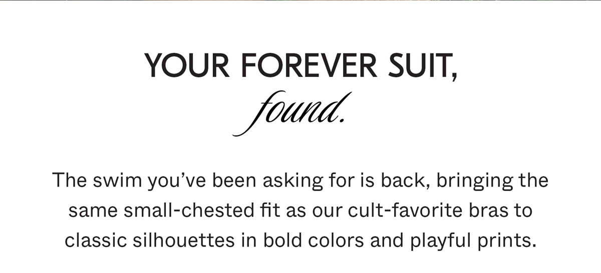 Your forever suit, found. The swim you've been asking for is back.