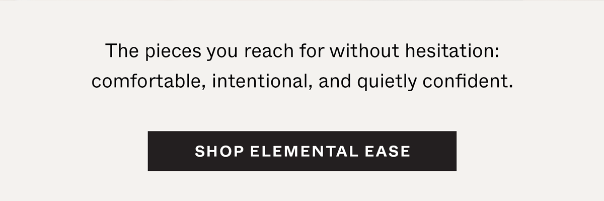 The pieces you reach for without hesitation: comfortable, intentional, and quietly confident.