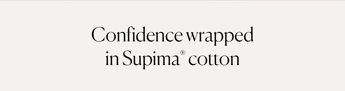 Confidence wrapped in supima cotton