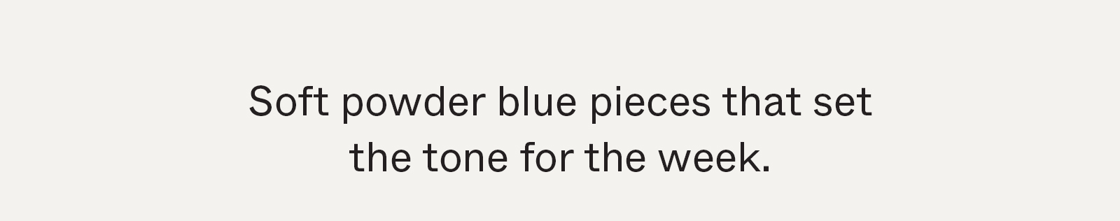 Soft powder blue pieces that set the tone for the week.