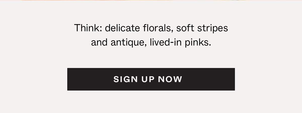 Think: delicate florals, soft stripes and antique, lived-in pinks.