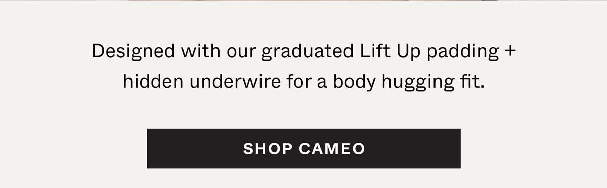 Designed with our graduated Lift Up padding + a hidden underwire for a body hugging fit.