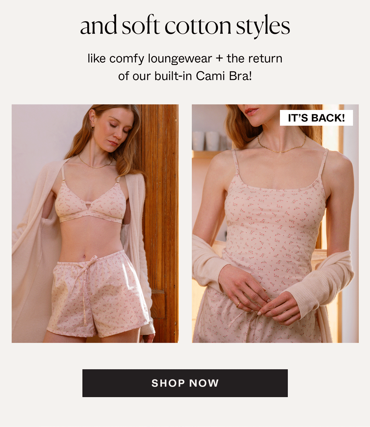 and soft cotton styles like comfy loungewear + the return of our built-in Cami Bra!
