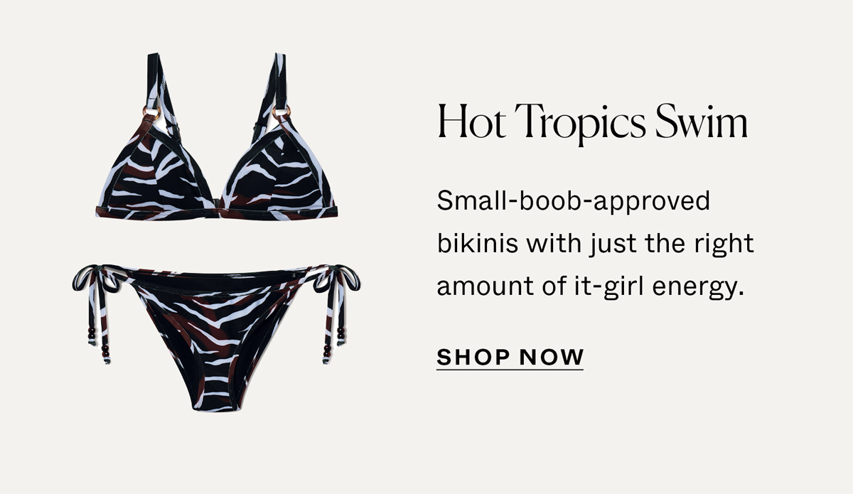 Hot Tropics Swim: Small-boob approved bikinis with just the right amount of it-girl energy.