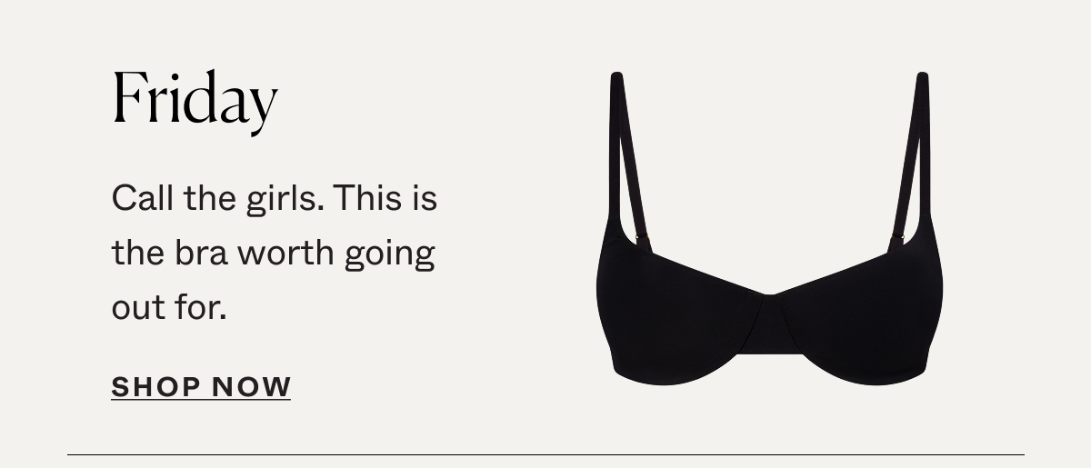Friday: Call the girls. This is the bra worth going out for.