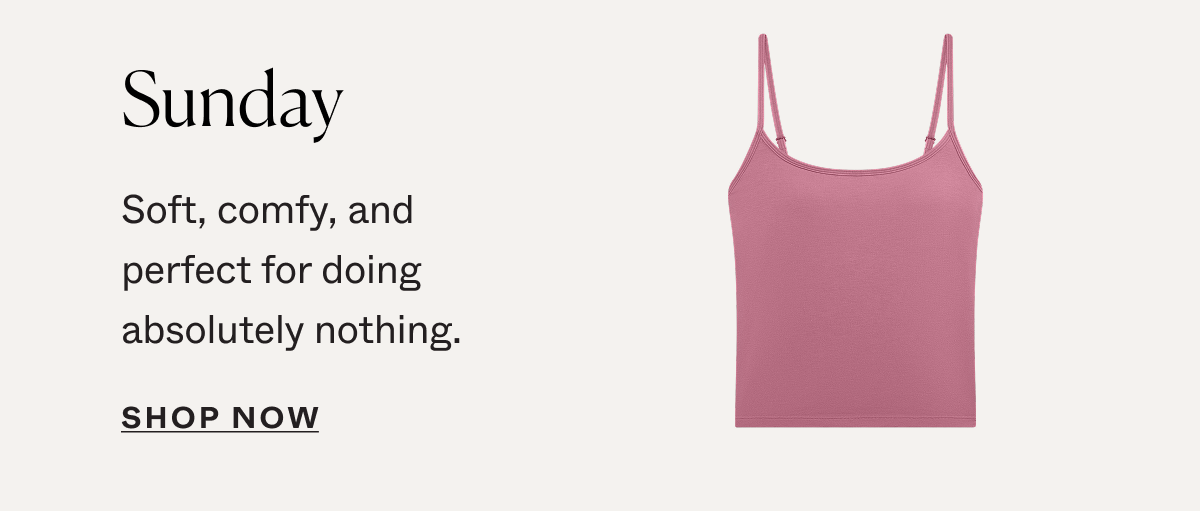 Sunday: Soft, comfy, and perfect for doing absolutely nothing.